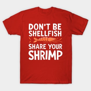 Don't Be Shellfish Share Your Shrimp T-Shirt